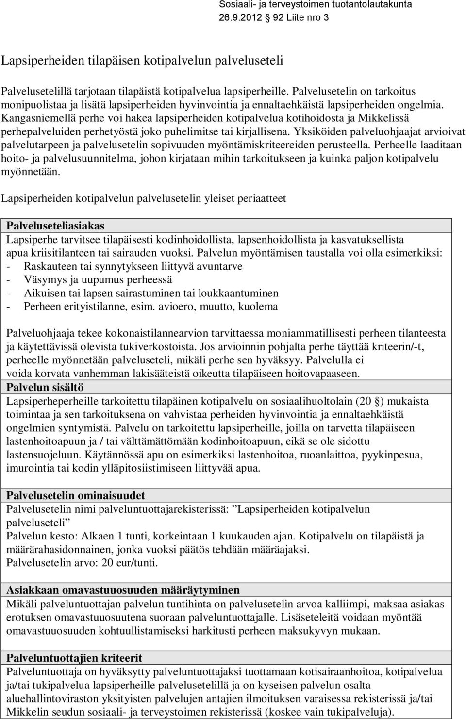 Kangasniemellä perhe voi hakea lapsiperheiden kotipalvelua kotihoidosta ja Mikkelissä perhepalveluiden perhetyöstä joko puhelimitse tai kirjallisena.