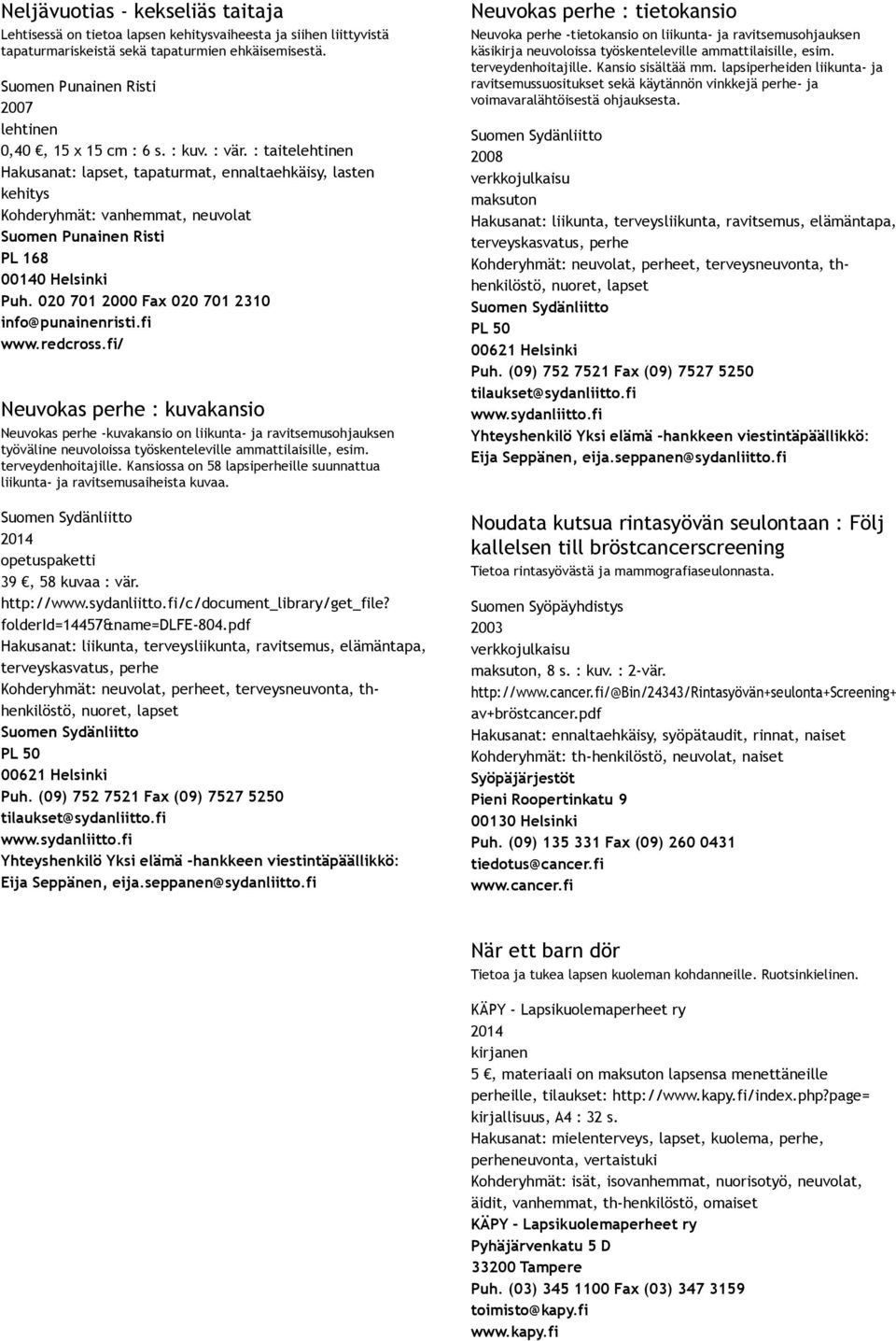 Kansiossa on 58 lapsiperheille suunnattua liikunta ja ravitsemusaiheista kuvaa. Suomen Sydänliitto opetuspaketti 39, 58 kuvaa : vär. http://www.sydanliitto.fi/c/document_library/get_file?
