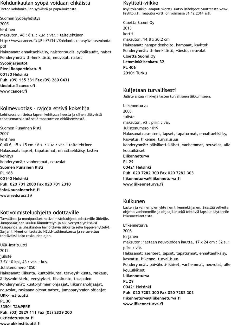 pdf Hakusanat: ennaltaehkäisy, naistentaudit, syöpätaudit, naiset Kohderyhmät: th henkilöstö, neuvolat, naiset Syöpäjärjestöt Pieni Roopertinkatu 9 00130 Helsinki Puh.