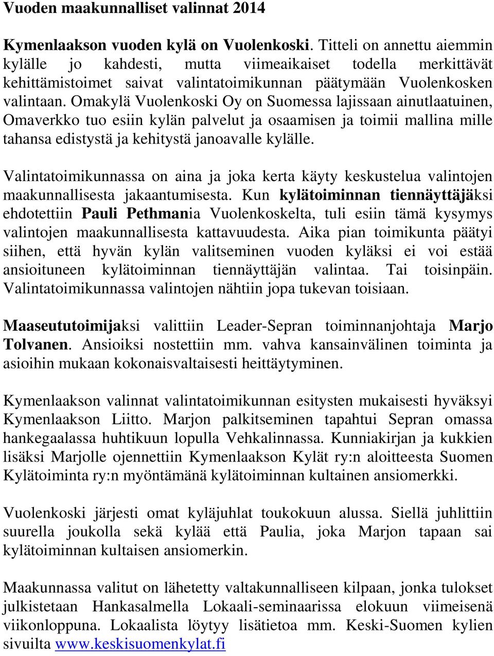 Omakylä Vuolenkoski Oy on Suomessa lajissaan ainutlaatuinen, Omaverkko tuo esiin kylän palvelut ja osaamisen ja toimii mallina mille tahansa edistystä ja kehitystä janoavalle kylälle.