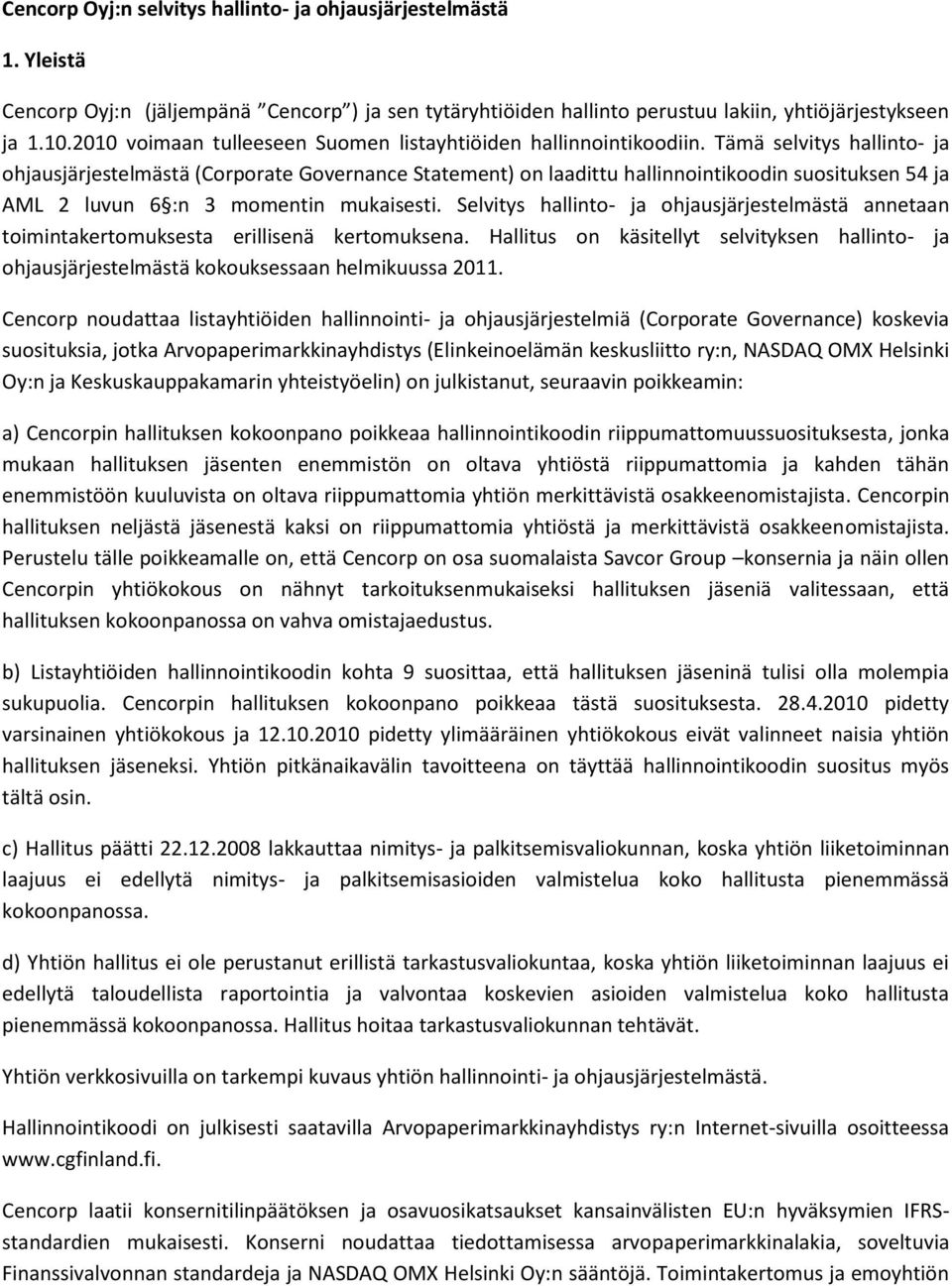 Tämä selvitys hallinto- ja ohjausjärjestelmästä (Corporate Governance Statement) on laadittu hallinnointikoodin suosituksen 54 ja AML 2 luvun 6 :n 3 momentin mukaisesti.