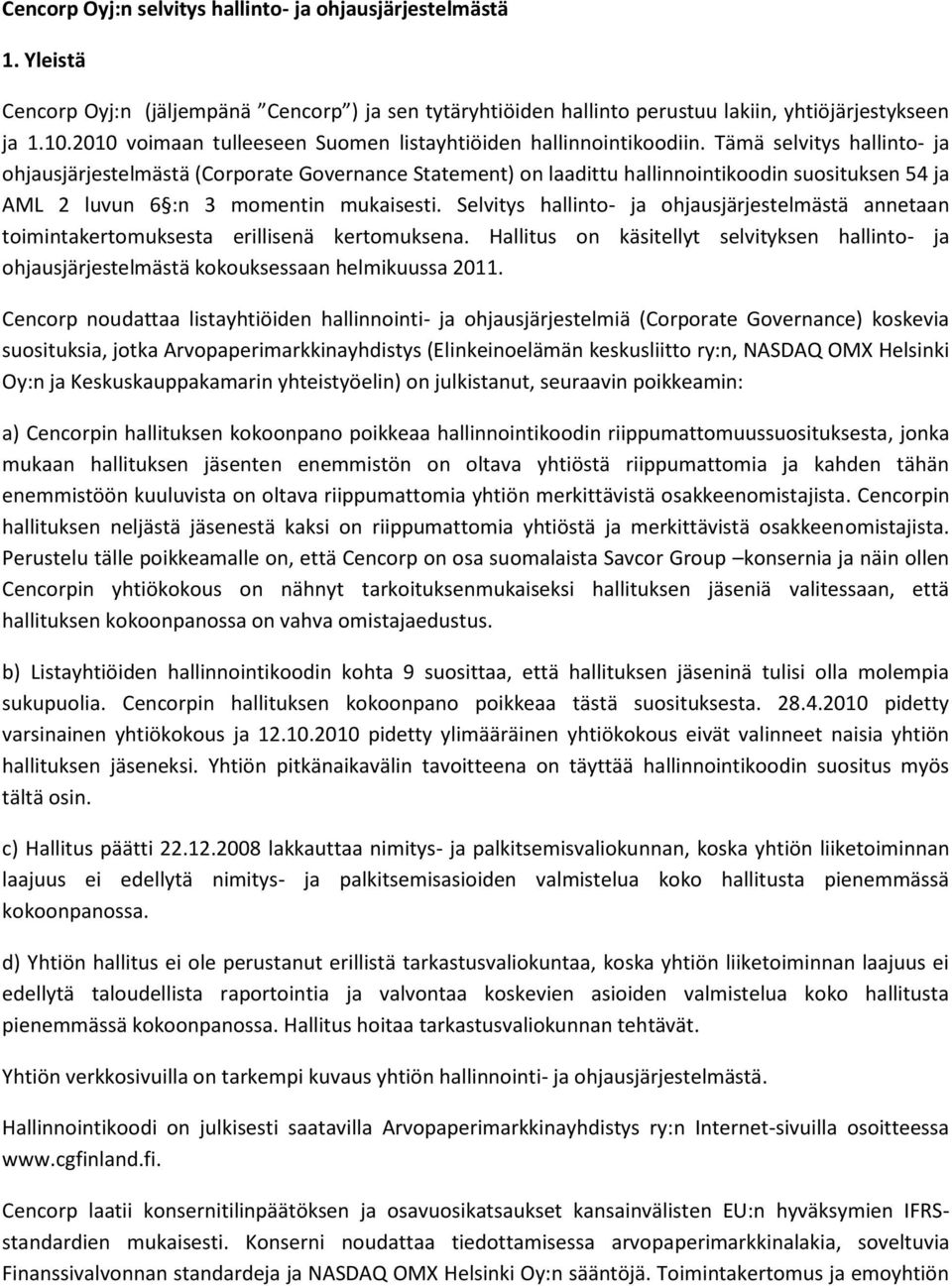 Tämä selvitys hallinto- ja ohjausjärjestelmästä (Corporate Governance Statement) on laadittu hallinnointikoodin suosituksen 54 ja AML 2 luvun 6 :n 3 momentin mukaisesti.