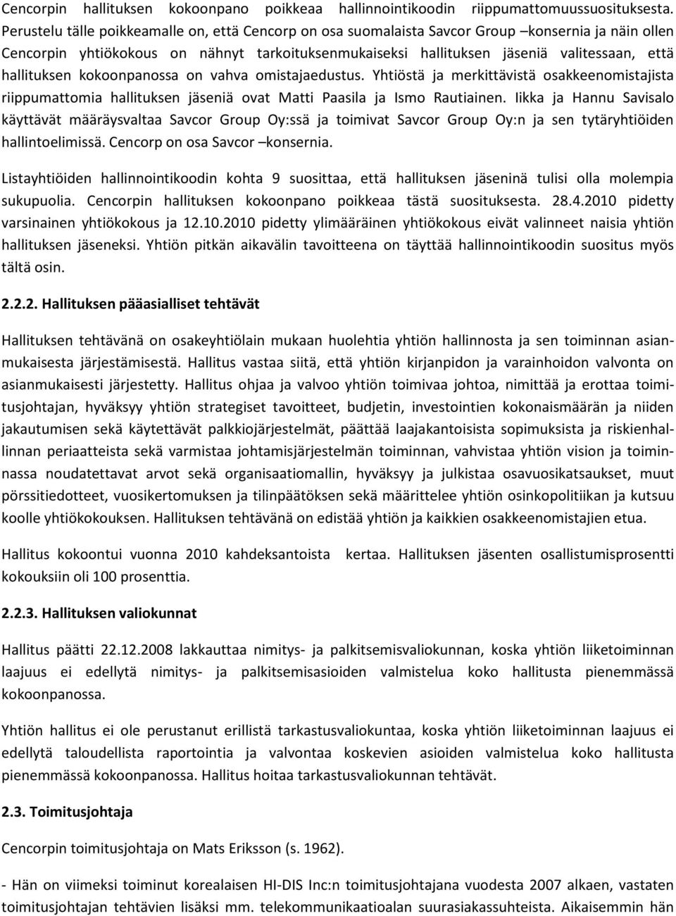 hallituksen kokoonpanossa on vahva omistajaedustus. Yhtiöstä ja merkittävistä osakkeenomistajista riippumattomia hallituksen jäseniä ovat Matti Paasila ja Ismo Rautiainen.