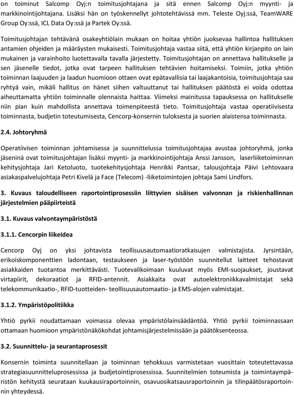 Toimitusjohtajan tehtävänä osakeyhtiölain mukaan on hoitaa yhtiön juoksevaa hallintoa hallituksen antamien ohjeiden ja määräysten mukaisesti.