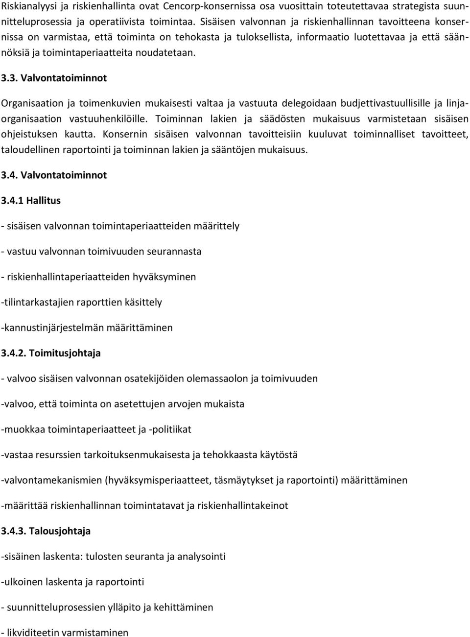 noudatetaan. 3.3. Valvontatoiminnot Organisaation ja toimenkuvien mukaisesti valtaa ja vastuuta delegoidaan budjettivastuullisille ja linjaorganisaation vastuuhenkilöille.