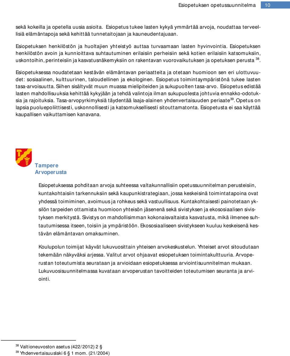 Esiopetuksen henkilöstön avoin ja kunnioittava suhtautuminen erilaisiin perheisiin sekä kotien erilaisiin katsomuksiin, uskontoihin, perinteisiin ja kasvatusnäkemyksiin on rakentavan vuorovaikutuksen
