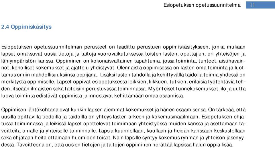 Olennaista oppimisessa on lasten oma toiminta ja luottamus omiin mahdollisuuksiinsa oppijana. Lisäksi lasten tahdolla ja kehittyvällä taidolla toimia yhdessä on merkitystä oppimiselle.