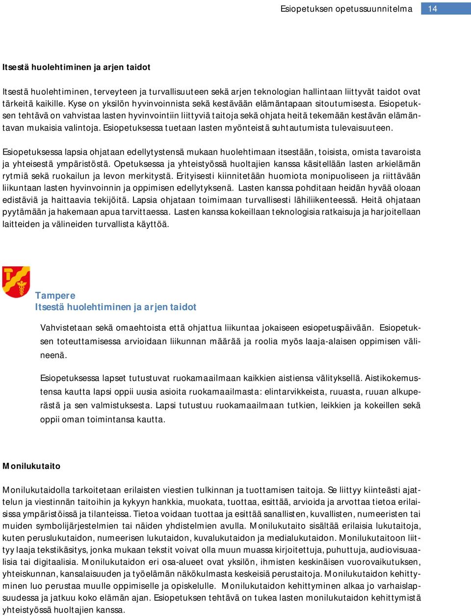 Esiopetuksen tehtävä on vahvistaa lasten hyvinvointiin liittyviä taitoja sekä ohjata heitä tekemään kestävän elämäntavan mukaisia valintoja.