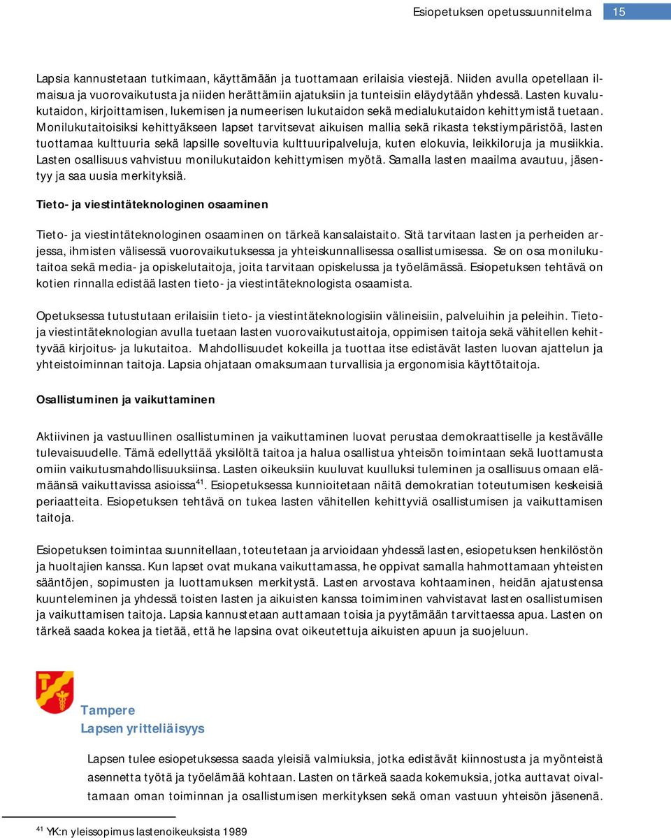 Monilukutaitoisiksi kehittyäkseen lapset tarvitsevat aikuisen mallia sekä rikasta tekstiympäristöä, lasten tuottamaa kulttuuria sekä lapsille soveltuvia kulttuuripalveluja, kuten elokuvia,