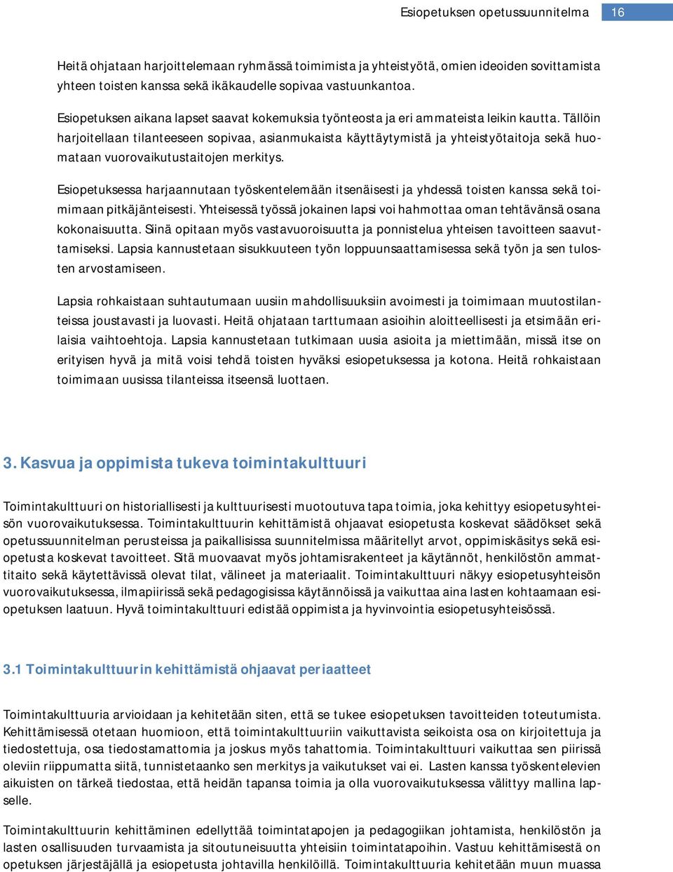 Tällöin harjoitellaan tilanteeseen sopivaa, asianmukaista käyttäytymistä ja yhteistyötaitoja sekä huomataan vuorovaikutustaitojen merkitys.