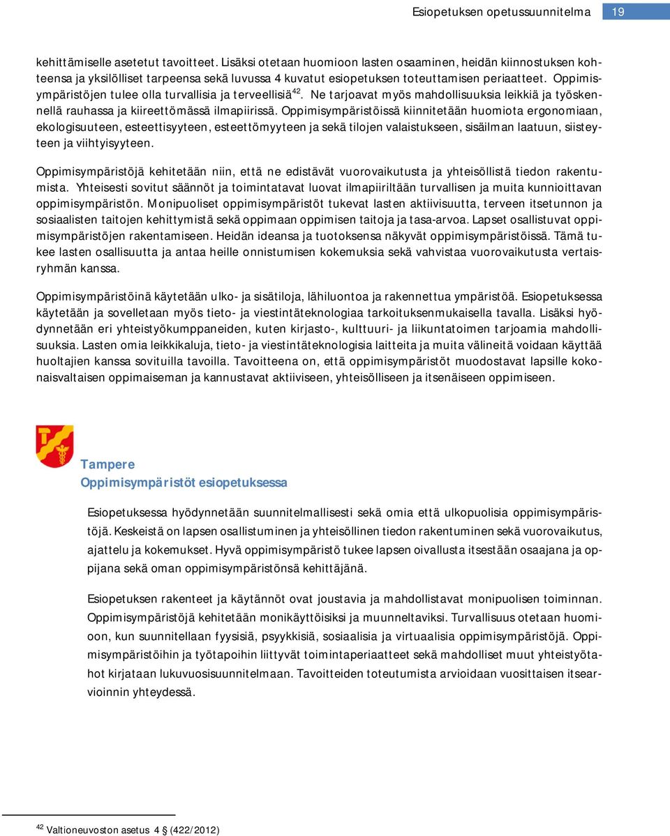 Oppimisympäristöjen tulee olla turvallisia ja terveellisiä 42. Ne tarjoavat myös mahdollisuuksia leikkiä ja työskennellä rauhassa ja kiireettömässä ilmapiirissä.