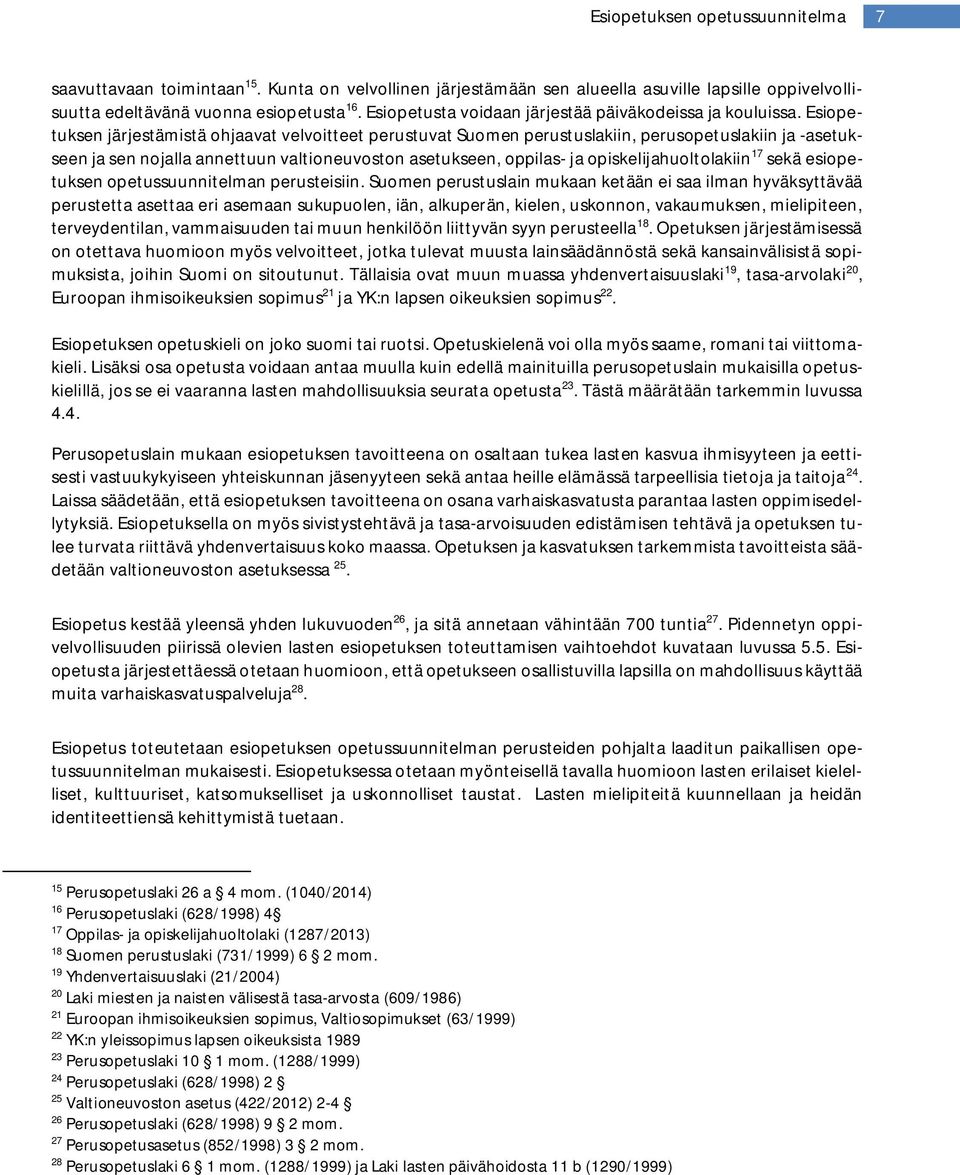 Esiopetuksen järjestämistä ohjaavat velvoitteet perustuvat Suomen perustuslakiin, perusopetuslakiin ja -asetukseen ja sen nojalla annettuun valtioneuvoston asetukseen, oppilas- ja