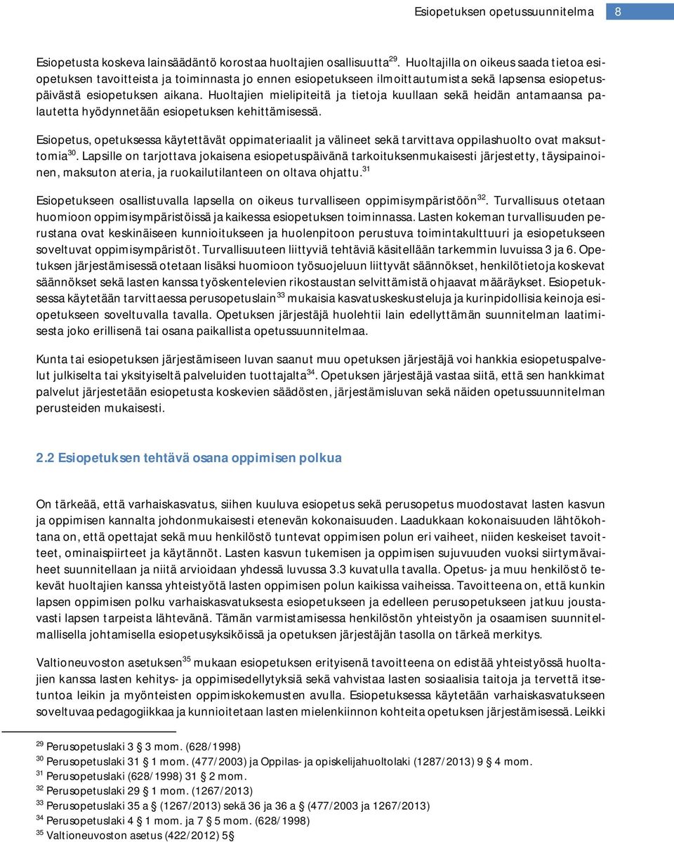 Huoltajien mielipiteitä ja tietoja kuullaan sekä heidän antamaansa palautetta hyödynnetään esiopetuksen kehittämisessä.