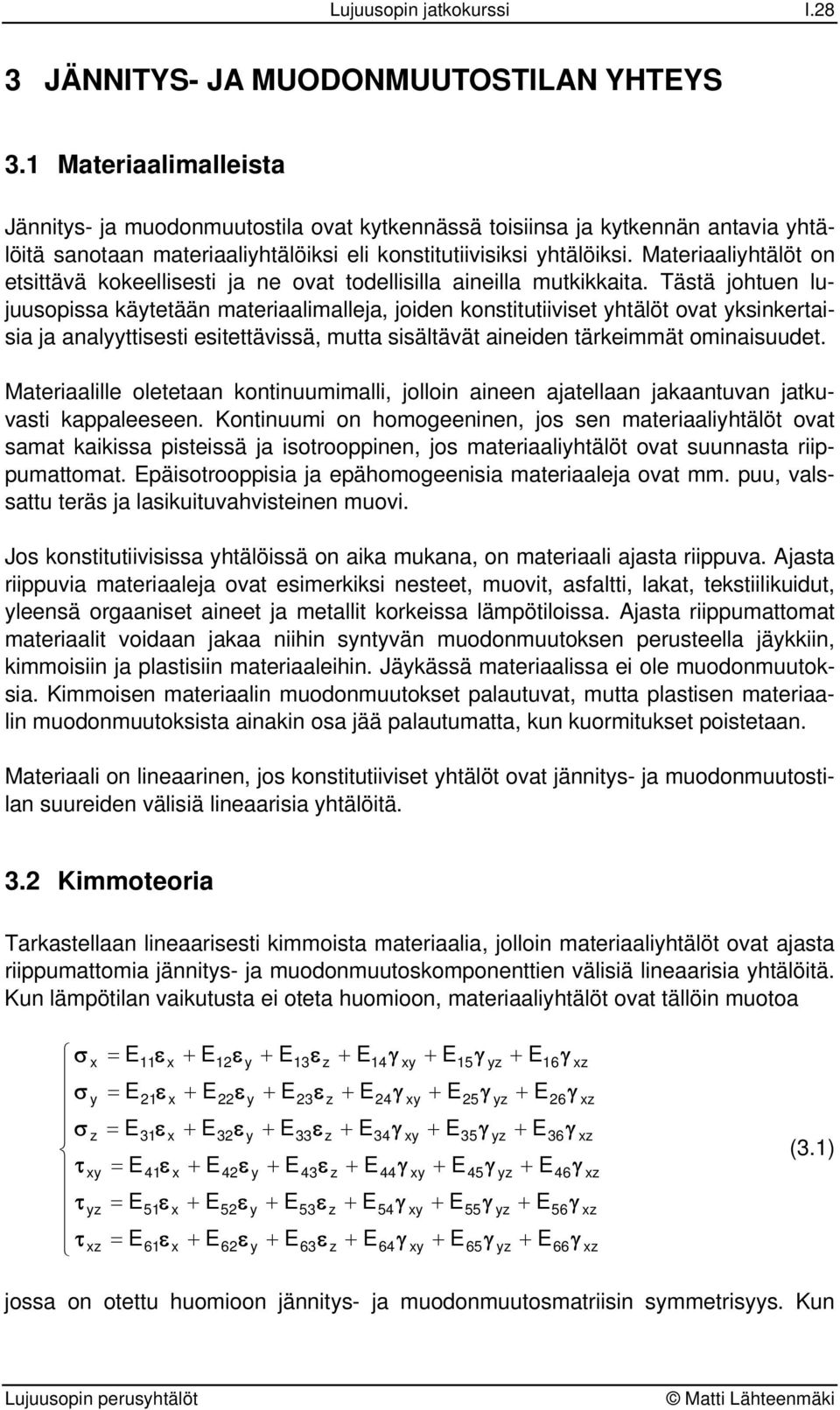 Materiaalihtälöt on etsittävä kokeellisesti ja ne ovat todellisilla aineilla mutkikkaita.