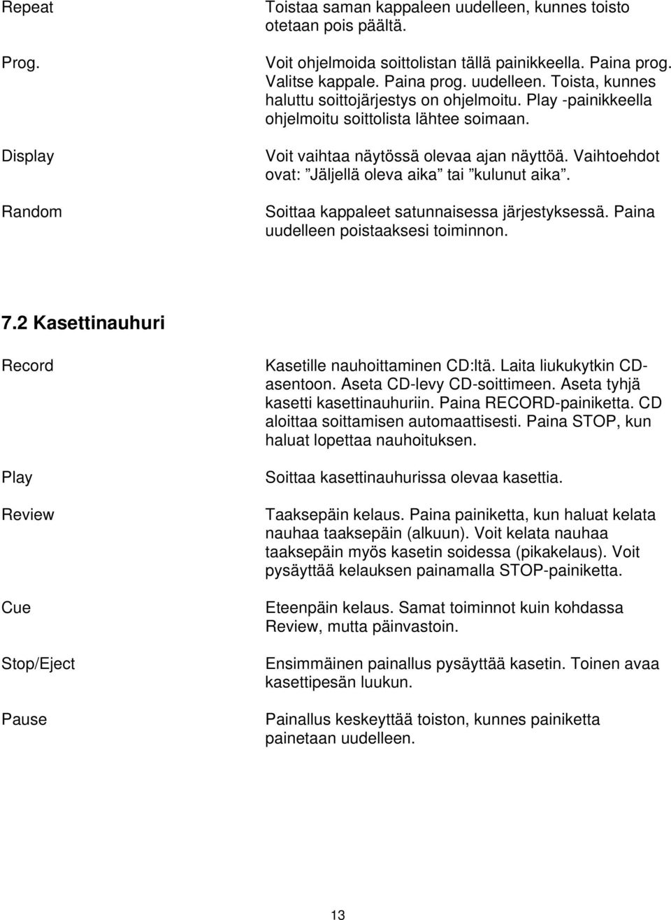 Soittaa kappaleet satunnaisessa järjestyksessä. Paina uudelleen poistaaksesi toiminnon. 7.2 Kasettinauhuri Record Play Review Cue Stop/Eject Pause Kasetille nauhoittaminen CD:ltä.