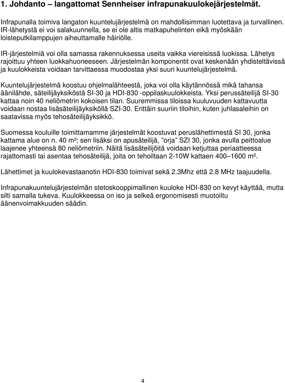 IR-järjestelmiä voi olla samassa rakennuksessa useita vaikka viereisissä luokissa. Lähetys rajoittuu yhteen luokkahuoneeseen.