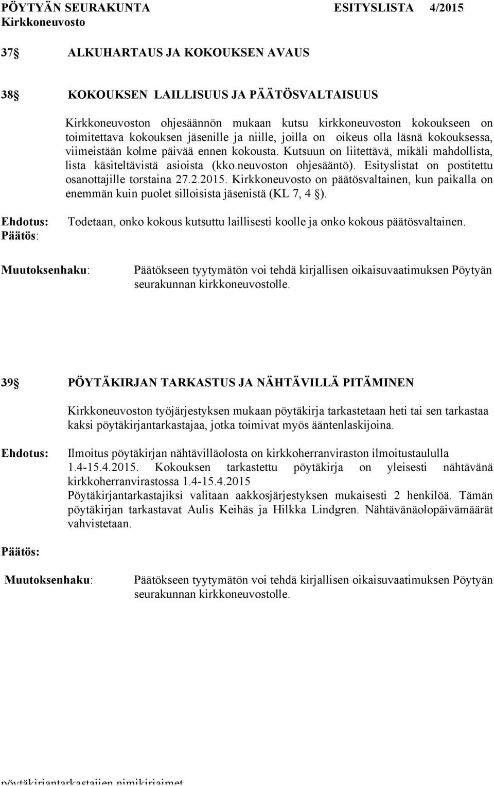 Esityslistat on postitettu osanottajille torstaina 27.2.2015. on päätösvaltainen, kun paikalla on enemmän kuin puolet silloisista jäsenistä (KL 7, 4 ).