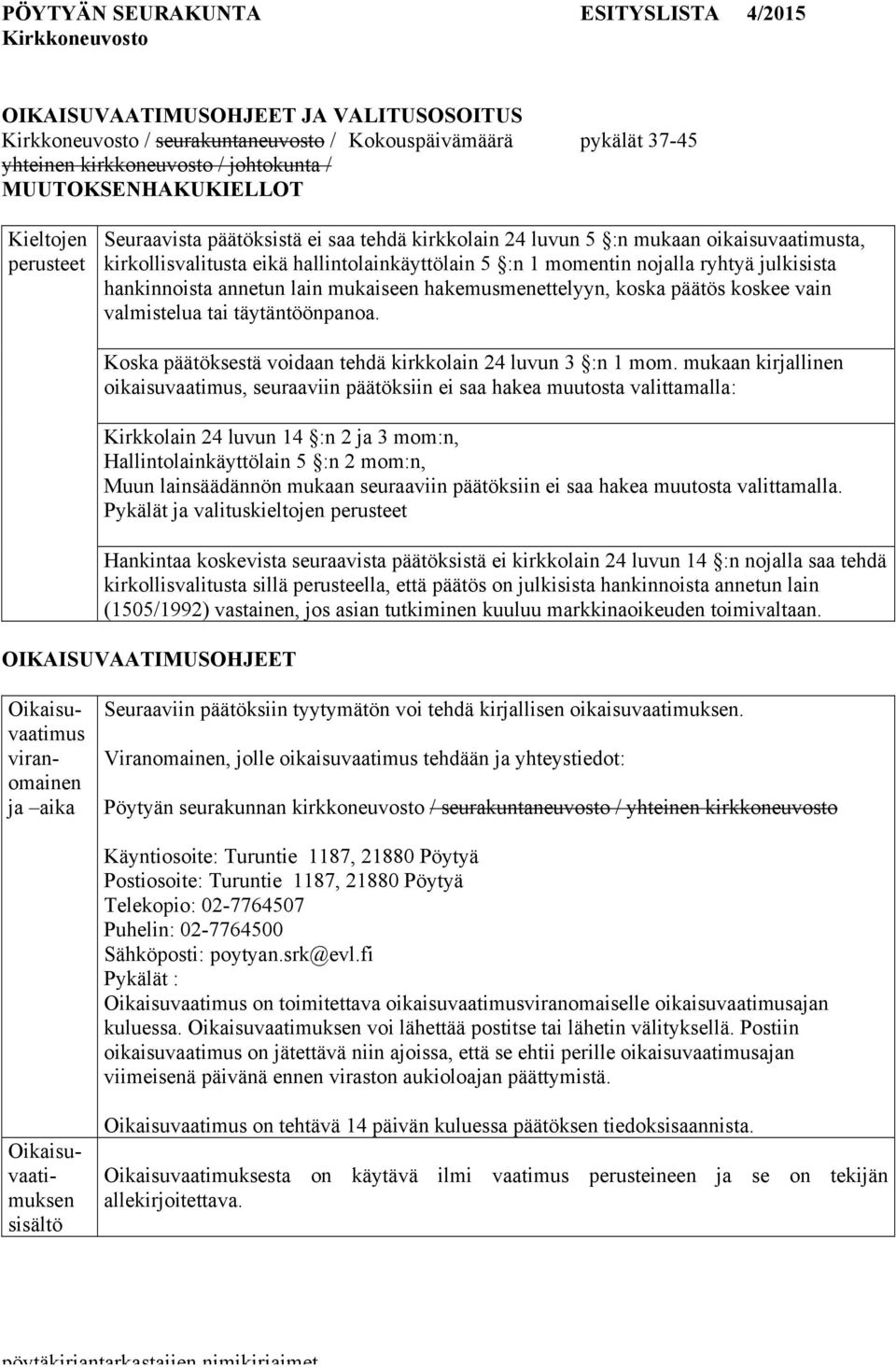 hakemusmenettelyyn, koska päätös koskee vain valmistelua tai täytäntöönpanoa. Koska päätöksestä voidaan tehdä kirkkolain 24 luvun 3 :n 1 mom.