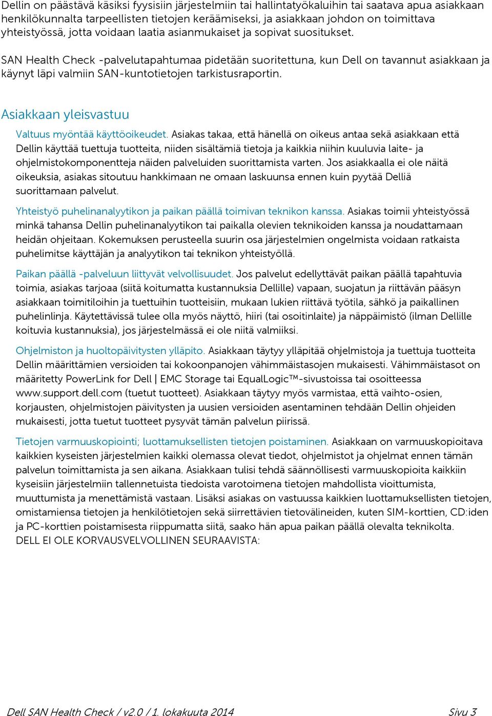 SAN Health Check -palvelutapahtumaa pidetään suoritettuna, kun Dell on tavannut asiakkaan ja käynyt läpi valmiin SAN-kuntotietojen tarkistusraportin.