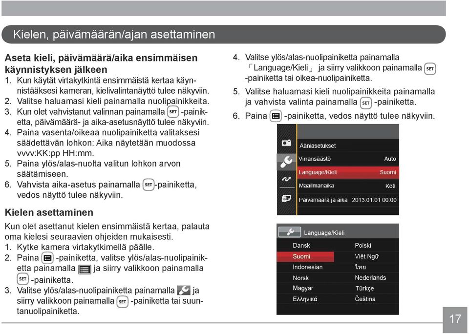 Kun olet vahvistanut valinnan painamalla -painiketta, päivämäärä- ja aika-asetusnäyttö tulee näkyviin. 4.