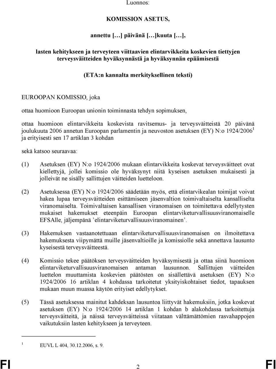 terveysväitteistä 20 päivänä joulukuuta 2006 annetun Euroopan parlamentin ja neuvoston asetuksen (EY) N:o 1924/2006 1 ja erityisesti sen 17 artiklan 3 kohdan sekä katsoo seuraavaa: (1) Asetuksen (EY)