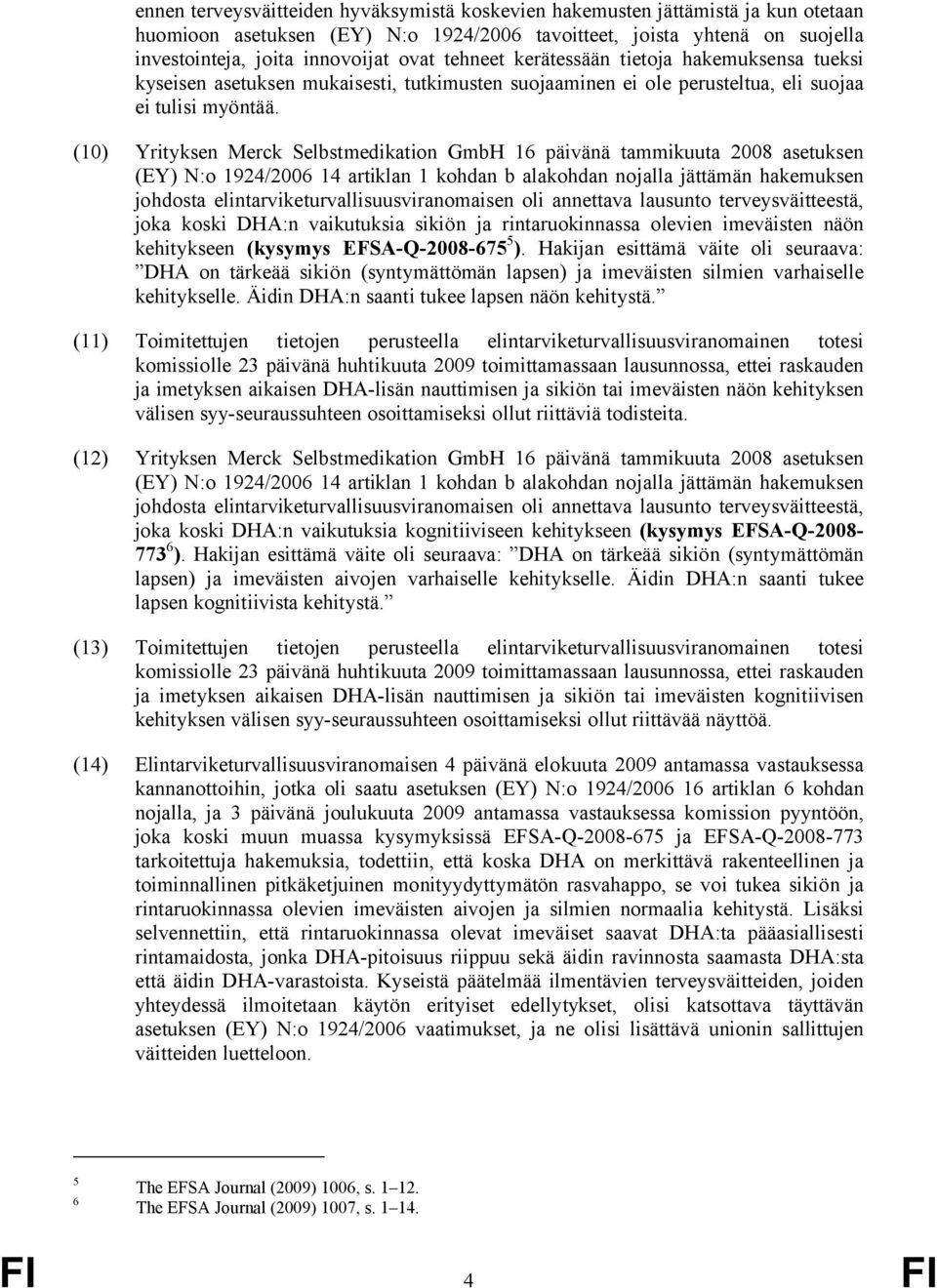 (10) Yrityksen Merck Selbstmedikation GmbH 16 päivänä tammikuuta 2008 asetuksen (EY) N:o 1924/2006 14 artiklan 1 kohdan b alakohdan nojalla jättämän hakemuksen johdosta