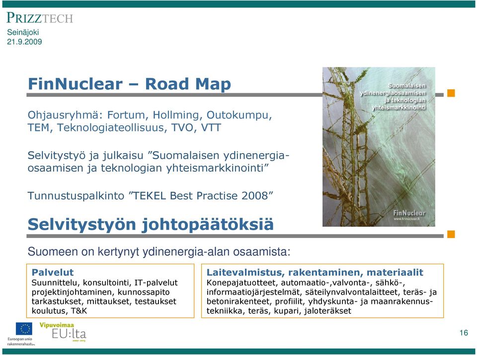 konsultointi, IT-palvelut projektinjohtaminen, kunnossapito tarkastukset, mittaukset, testaukset koulutus, T&K Laitevalmistus, rakentaminen, materiaalit Konepajatuotteet,