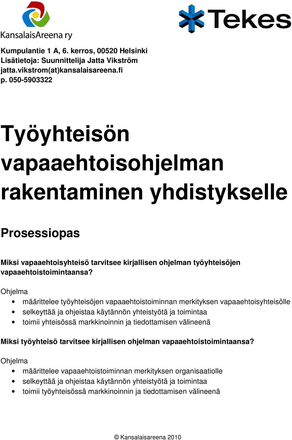 Ohjelma määrittelee työyhteisöjen vapaaehtoistoiminnan merkityksen vapaaehtoisyhteisölle selkeyttää ja ohjeistaa käytännön yhteistyötä ja toimintaa toimii yhteisössä markkinoinnin ja