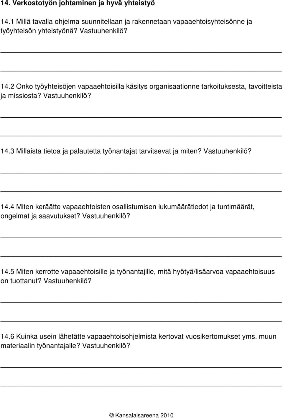 Vastuuhenkilö? 14.5 Miten kerrotte vapaaehtoisille ja työnantajille, mitä hyötyä/lisäarvoa vapaaehtoisuus on tuottanut? Vastuuhenkilö? 14.6 Kuinka usein lähetätte vapaaehtoisohjelmista kertovat vuosikertomukset yms.