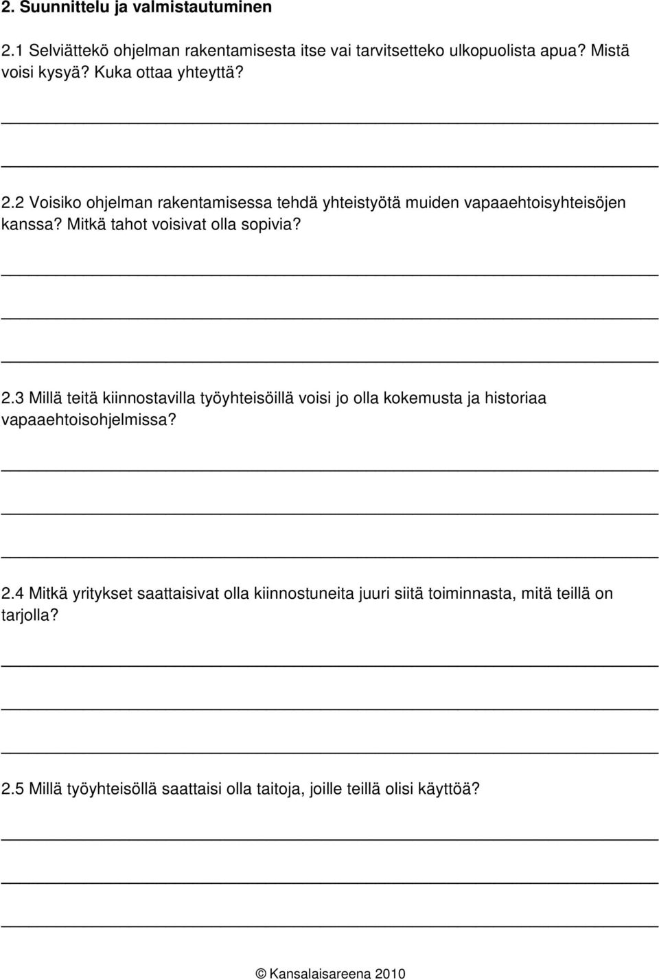 Mitkä tahot voisivat olla sopivia? 2.3 Millä teitä kiinnostavilla työyhteisöillä voisi jo olla kokemusta ja historiaa vapaaehtoisohjelmissa?