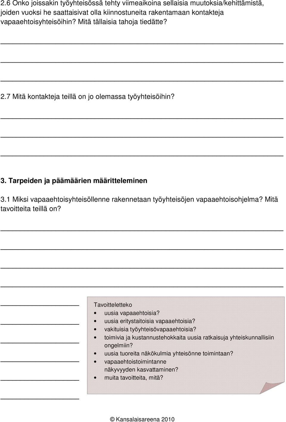 1 Miksi vapaaehtoisyhteisöllenne rakennetaan työyhteisöjen vapaaehtoisohjelma? Mitä tavoitteita teillä on? Tavoitteletteko uusia vapaaehtoisia? uusia eritystaitoisia vapaaehtoisia?