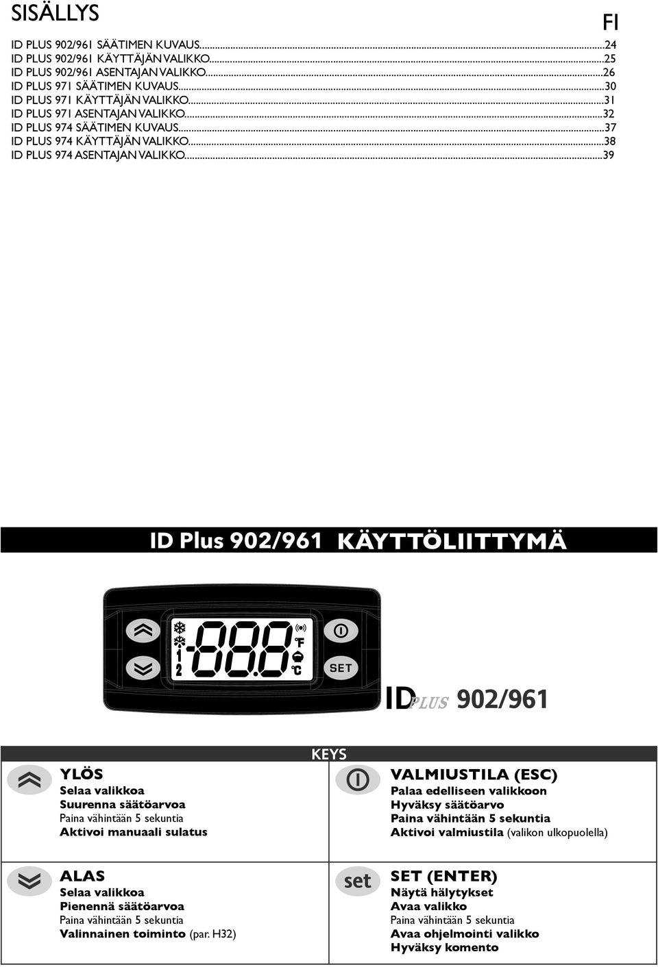 ..39 FI ID Plus 902/961 USER KÄYTTÖLIITTYMÄ INTERFACE PLUS YLÖS Selaa valikkoa Suurenna säätöarvoa Paina vähintään 5 sekuntia Aktivoi manuaali sulatus ALAS Selaa valikkoa Pienennä säätöarvoa Paina