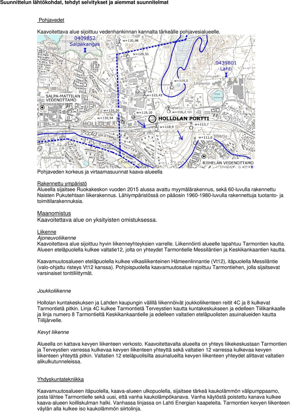 liikerakennus. Lähiympäristössä on pääosin 960-980-luvulla rakennettuja tuotanto- ja toimitilarakennuksia. Maanomistus Kaavoitettava alue on yksityisten omistuksessa.