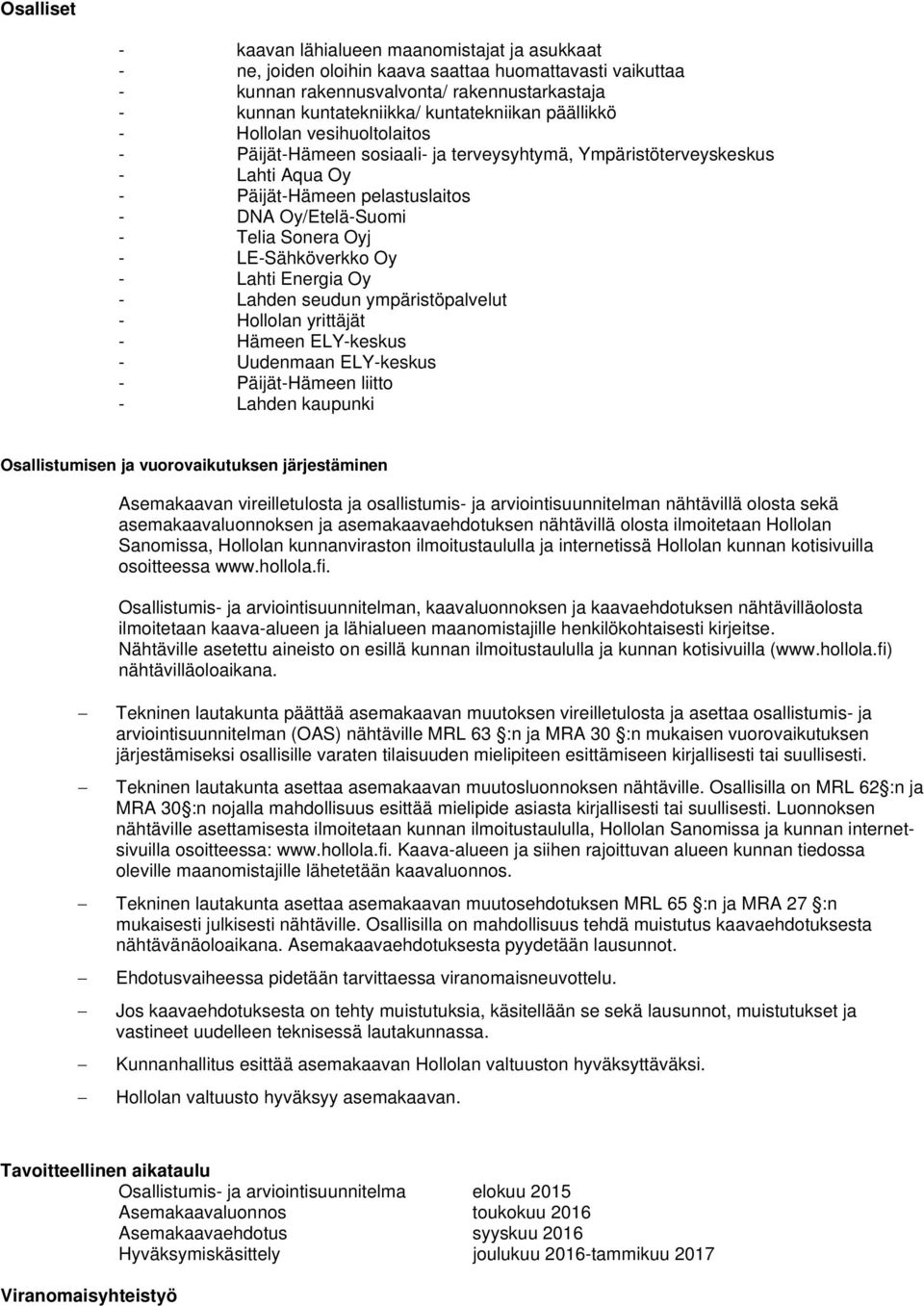 LE-Sähköverkko Oy - Lahti Energia Oy - Lahden seudun ympäristöpalvelut - Hollolan yrittäjät - Hämeen ELY-keskus - Uudenmaan ELY-keskus - Päijät-Hämeen liitto - Lahden kaupunki Osallistumisen ja