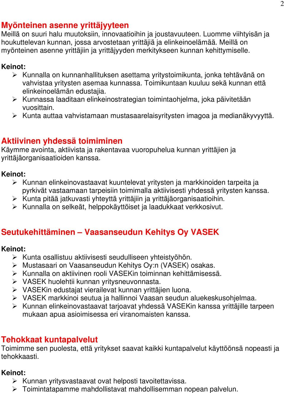 Kunnalla on kunnanhallituksen asettama yritystoimikunta, jonka tehtävänä on vahvistaa yritysten asemaa kunnassa. Toimikuntaan kuuluu sekä kunnan että elinkeinoelämän edustajia.