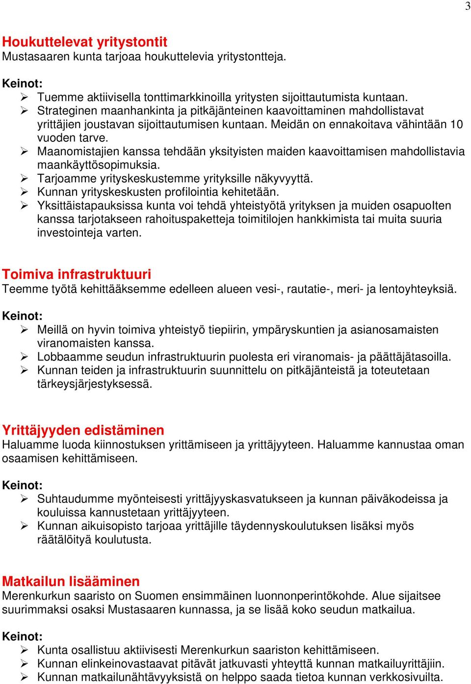 Maanomistajien kanssa tehdään yksityisten maiden kaavoittamisen mahdollistavia maankäyttösopimuksia. Tarjoamme yrityskeskustemme yrityksille näkyvyyttä. Kunnan yrityskeskusten profilointia kehitetään.