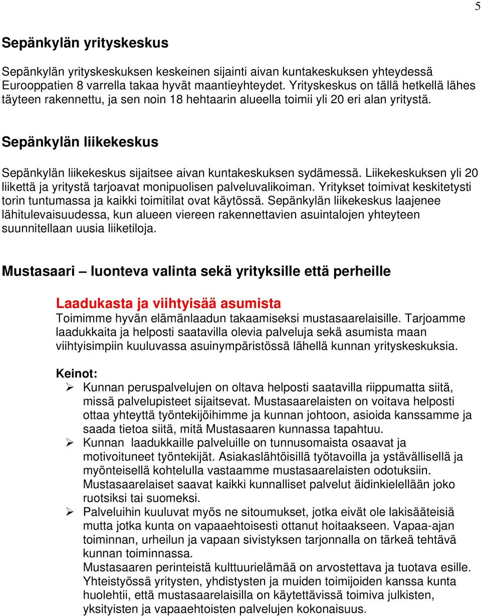 Sepänkylän liikekeskus Sepänkylän liikekeskus sijaitsee aivan kuntakeskuksen sydämessä. Liikekeskuksen yli 20 liikettä ja yritystä tarjoavat monipuolisen palveluvalikoiman.