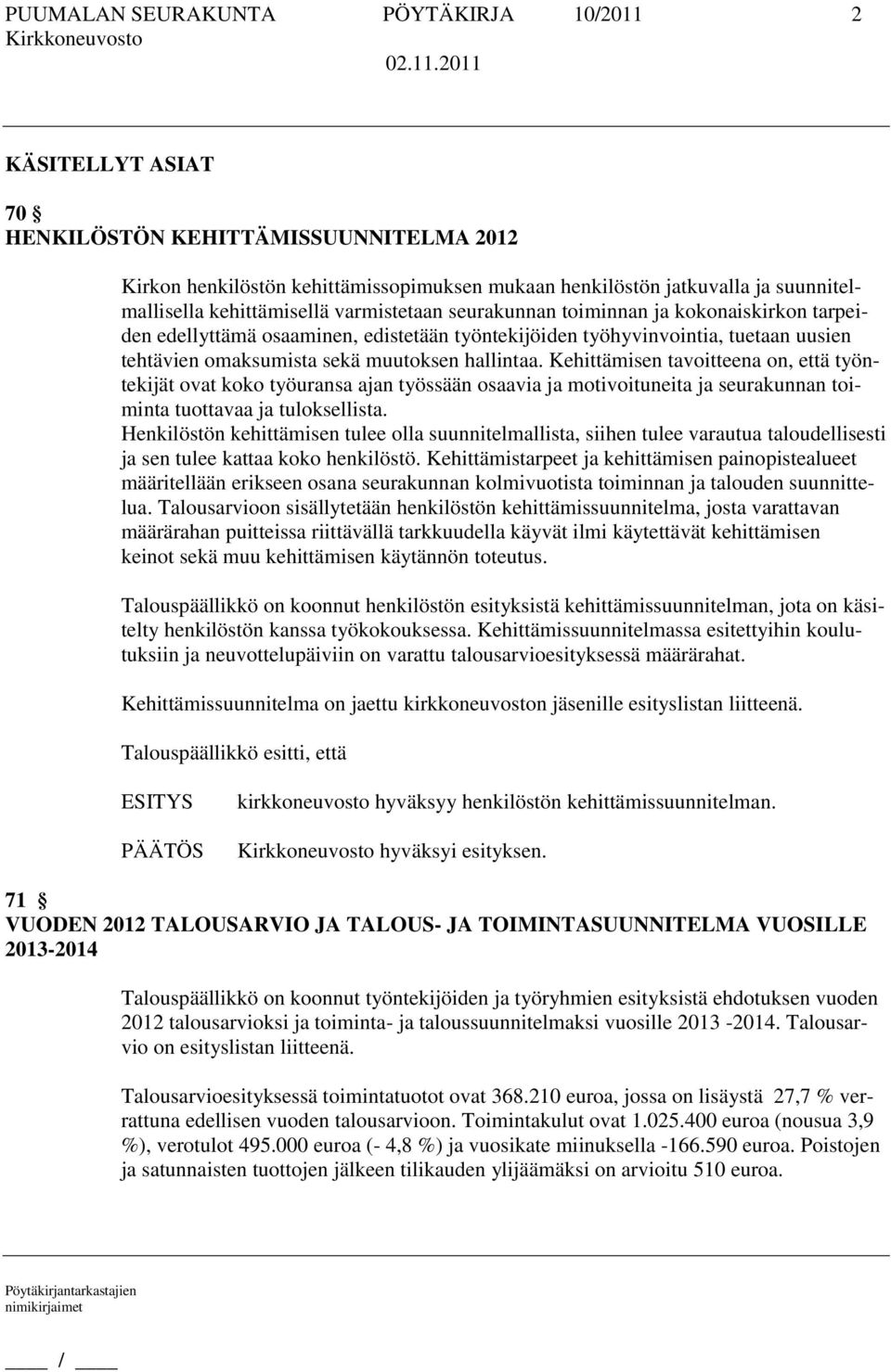 hallintaa. Kehittämisen tavoitteena on, että työntekijät ovat koko työuransa ajan työssään osaavia ja motivoituneita ja seurakunnan toiminta tuottavaa ja tuloksellista.