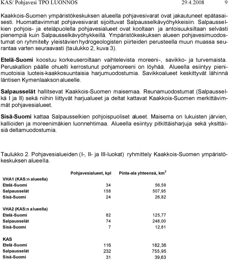 Ympäristökeskuksen alueen pohjavesimuodostumat on ryhmitelty yleistävien hydrogeologisten piirteiden perusteella muun muassa seurantaa varten seuraavasti (taulukko 2, kuva 3).