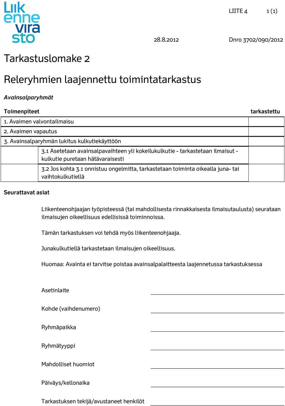 1 onnistuu ongelmitta, tarkastetaan toiminta oikealla juna- tai vaihtokulkutiellä tarkastettu Seurattavat asiat ilmaisujen oikeellisuus edellisissä toiminnoissa.