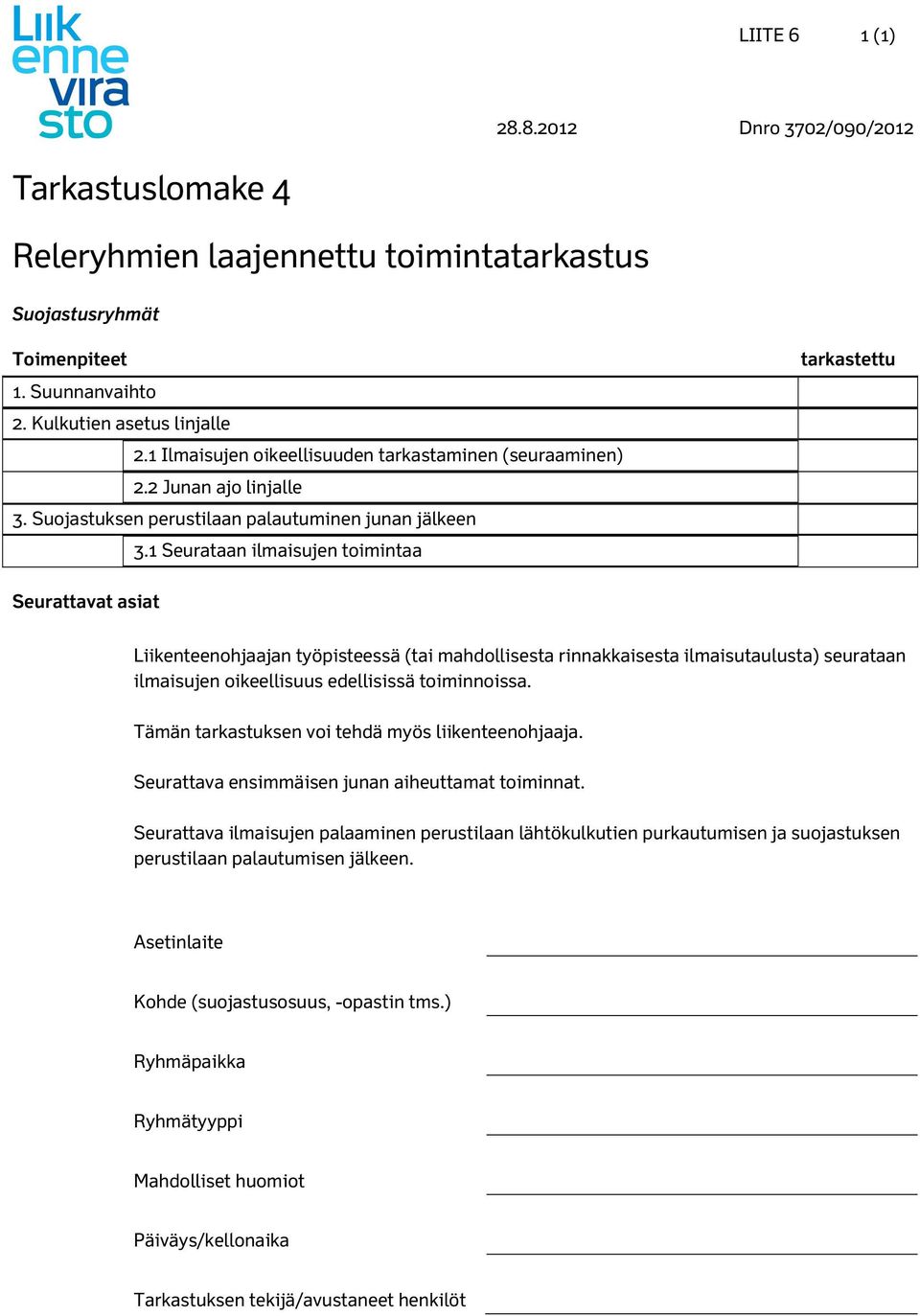 1 Seurataan ilmaisujen toimintaa tarkastettu Seurattavat asiat ilmaisujen oikeellisuus edellisissä toiminnoissa. Tämän tarkastuksen voi tehdä myös liikenteenohjaaja.