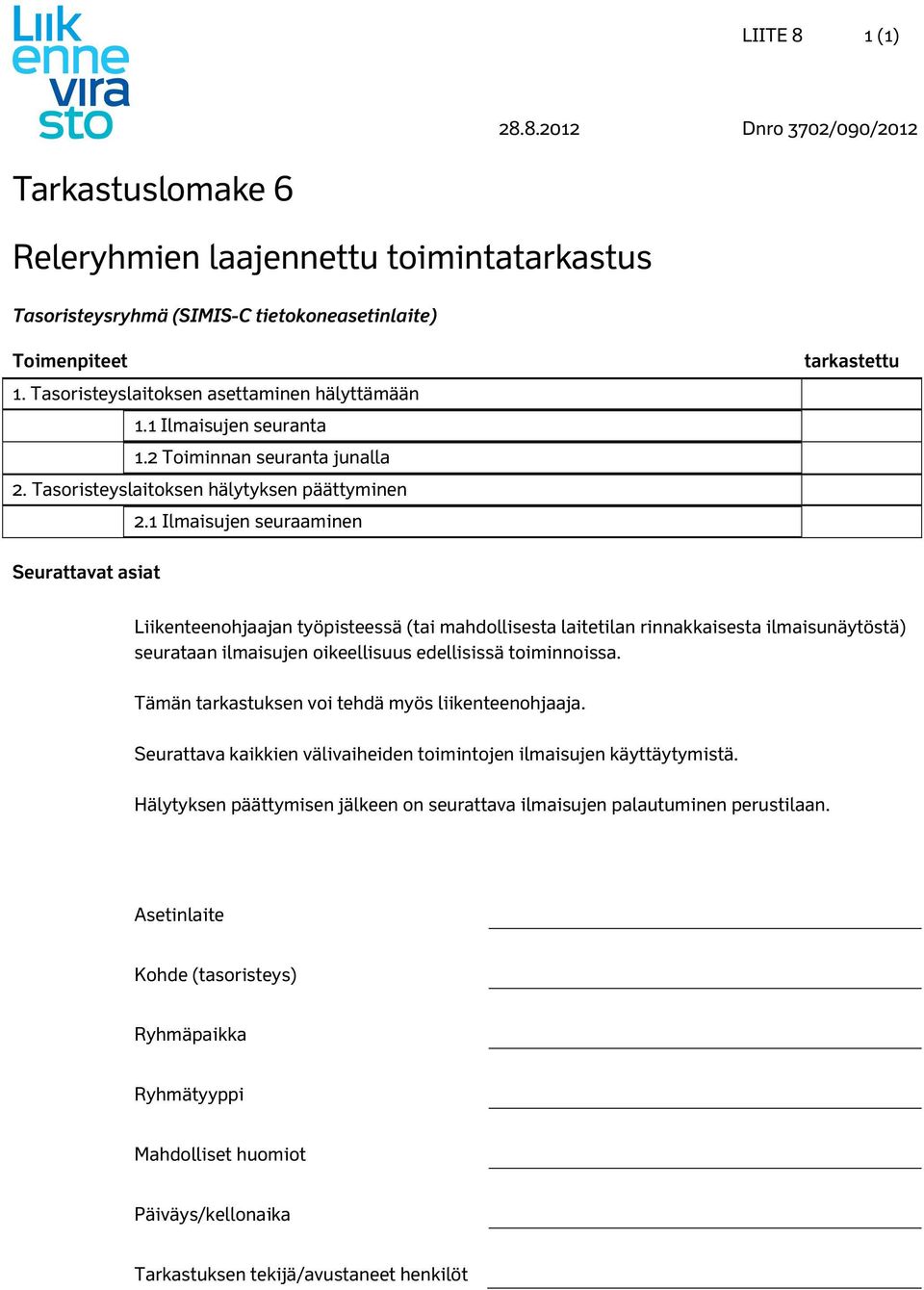 1 Ilmaisujen seuraaminen tarkastettu Seurattavat asiat Liikenteenohjaajan työpisteessä (tai mahdollisesta laitetilan rinnakkaisesta ilmaisunäytöstä) seurataan ilmaisujen oikeellisuus edellisissä