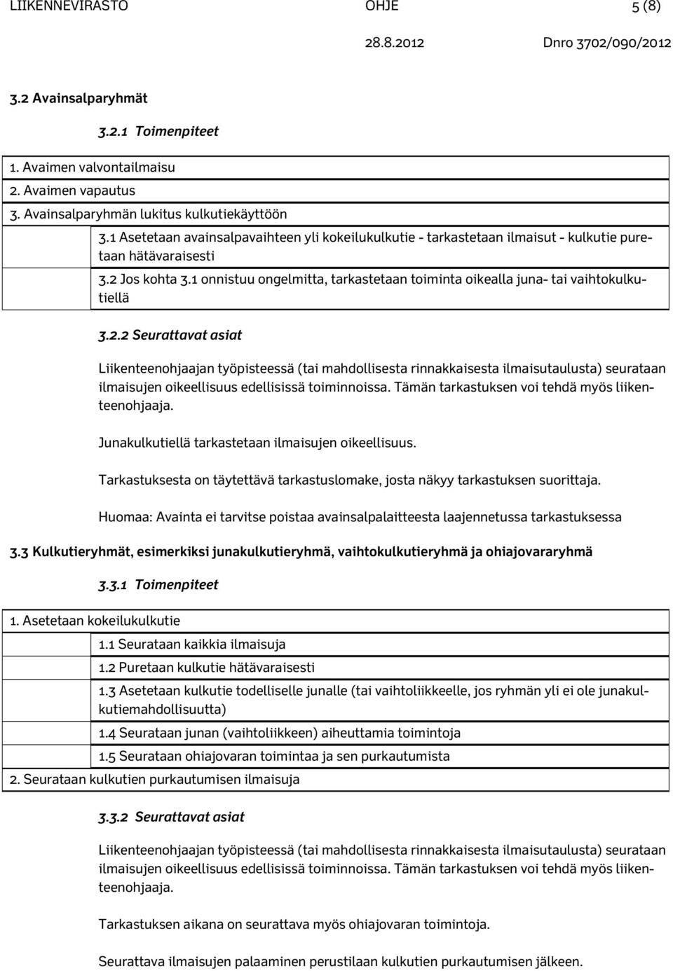 1 onnistuu ongelmitta, tarkastetaan toiminta oikealla juna- tai vaihtokulkutiellä 3.2.2 Seurattavat asiat ilmaisujen oikeellisuus edellisissä toiminnoissa.