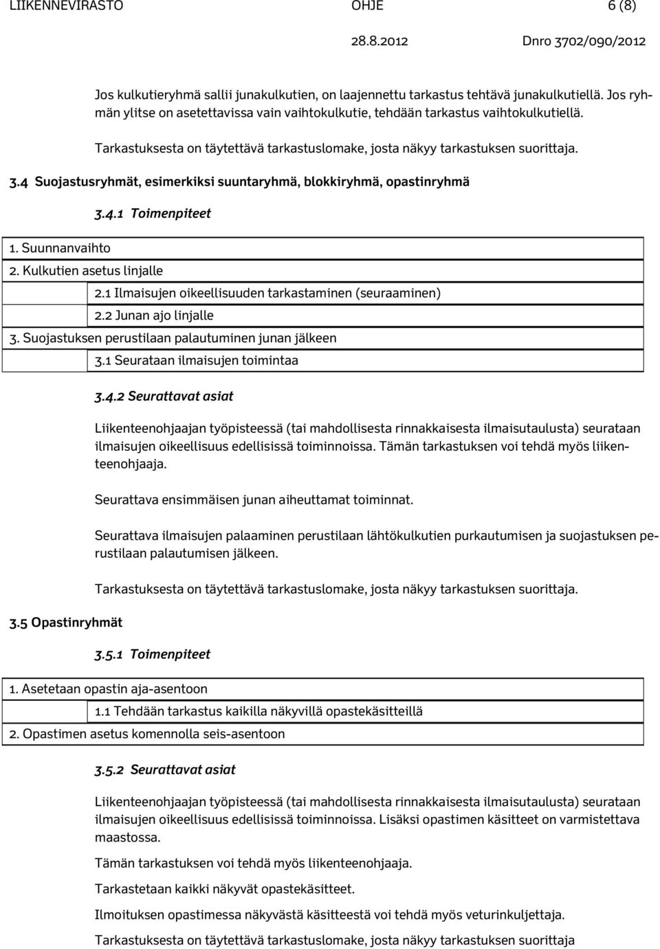 4 Suojastusryhmät, esimerkiksi suuntaryhmä, blokkiryhmä, opastinryhmä 3.4.1 Toimenpiteet 1. Suunnanvaihto 2. Kulkutien asetus linjalle 2.1 Ilmaisujen oikeellisuuden tarkastaminen (seuraaminen) 2.