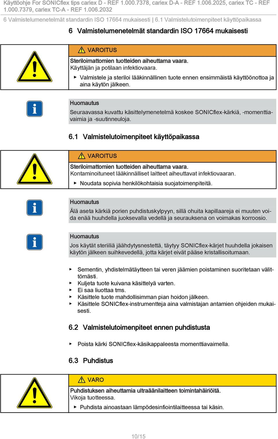 Valmistele ja steriloi lääkinnällinen tuote ennen ensimmäistä käyttöönottoa ja aina käytön jälkeen. Seuraavassa kuvattu käsittelymenetelmä koskee SONICflex-kärkiä, -momenttiavaimia ja -suutinneuloja.