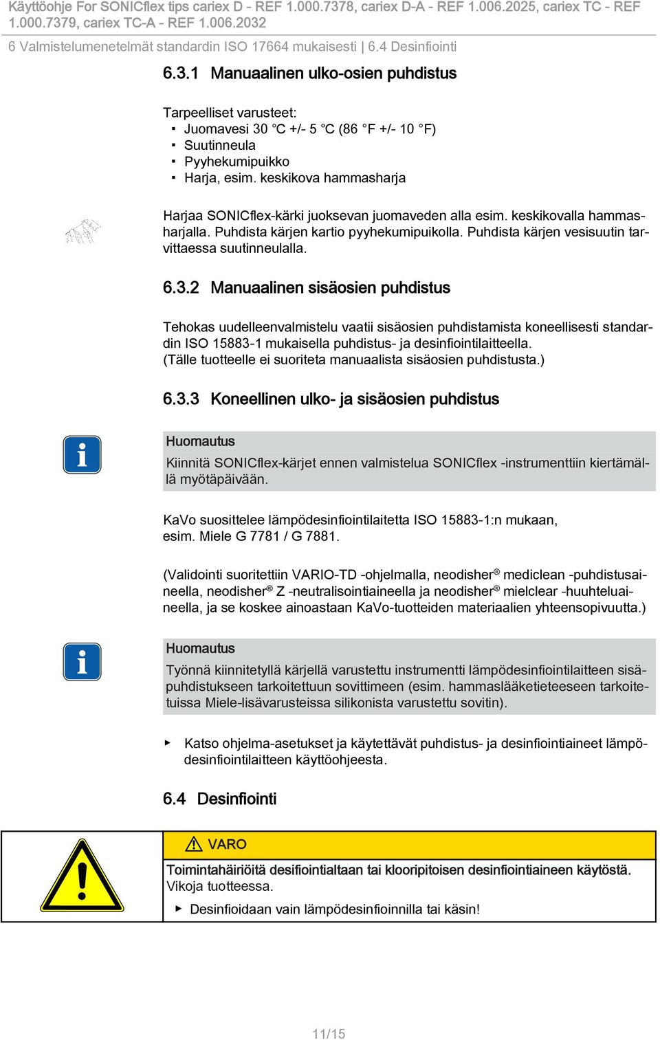 keskikova hammasharja Harjaa SONICflex-kärki juoksevan juomaveden alla esim. keskikovalla hammasharjalla. Puhdista kärjen kartio pyyhekumipuikolla.