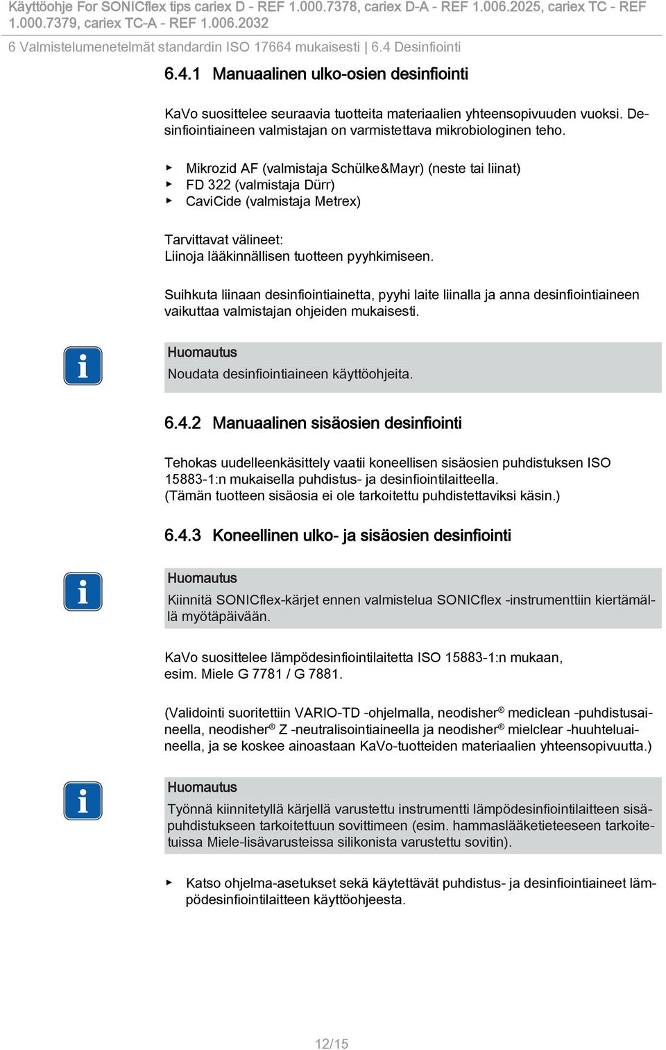Mikrozid AF (valmistaja Schülke&Mayr) (neste tai liinat) FD 322 (valmistaja Dürr) CaviCide (valmistaja Metrex) Tarvittavat välineet: Liinoja lääkinnällisen tuotteen pyyhkimiseen.