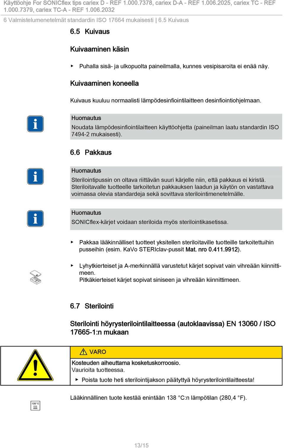 6 Pakkaus Sterilointipussin on oltava riittävän suuri kärjelle niin, että pakkaus ei kiristä.