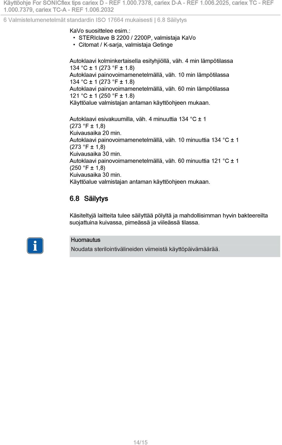 8) Autoklaavi painovoimamenetelmällä, väh. 10 min lämpötilassa 134 C ± 1 (273 F ± 1.8) Autoklaavi painovoimamenetelmällä, väh. 60 min lämpötilassa 121 C ± 1 (250 F ± 1.