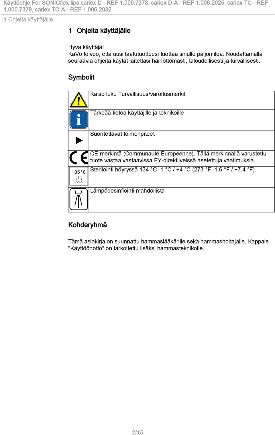 Symbolit Katso luku Turvallisuus/varoitusmerkit Tärkeää tietoa käyttäjille ja teknikoille Suoritettavat toimenpiteet CE-merkintä (Communauté Européenne).